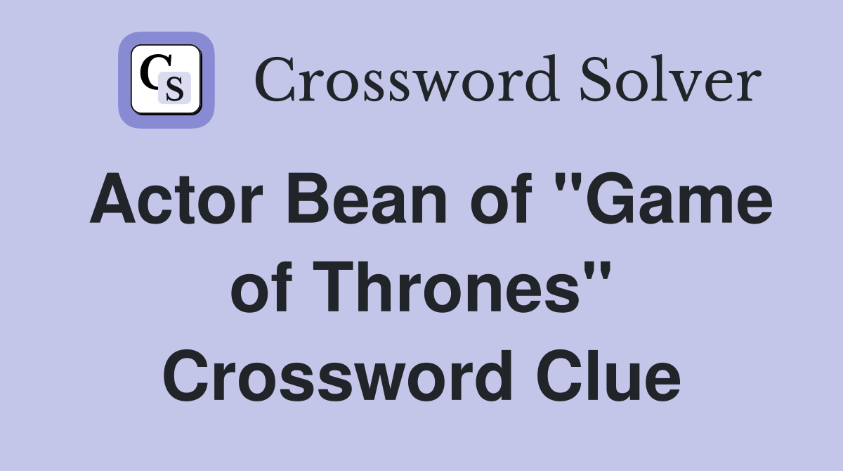 Actor Bean of "Game of Thrones" Crossword Clue Answers Crossword Solver